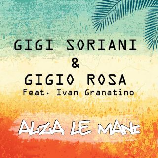 VIDEO-“Alza le mani”: la hit dell’estate di Gigi Soriani&Gigio Rosa con Ivan Granatino