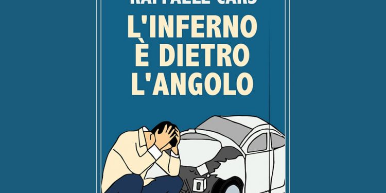 L’inferno è dietro l’angolo: il nuovo romanzo di Raffaele Cars