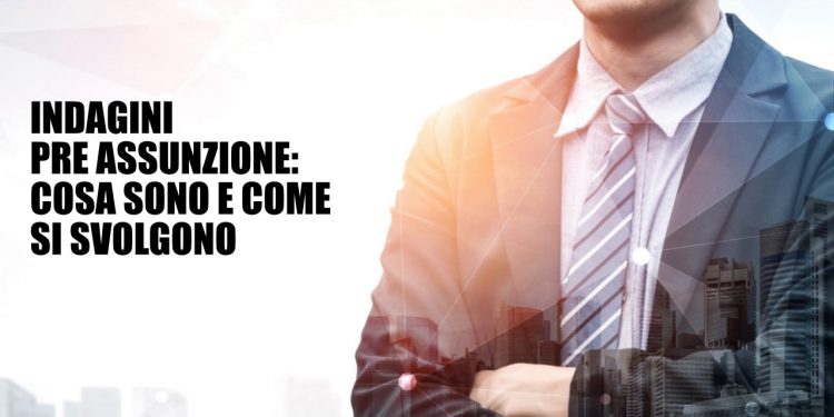 Indagine su pre assunzione: cosa sono e come si svolgono 