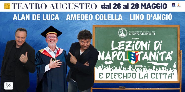 Dal 26 al 28 maggio, al teatro Augusteo di Napoli: “Lezioni di Napoletanità …e difendo la città”, con Alan De Luca, Amedeo Colella e Lino D’Angiò